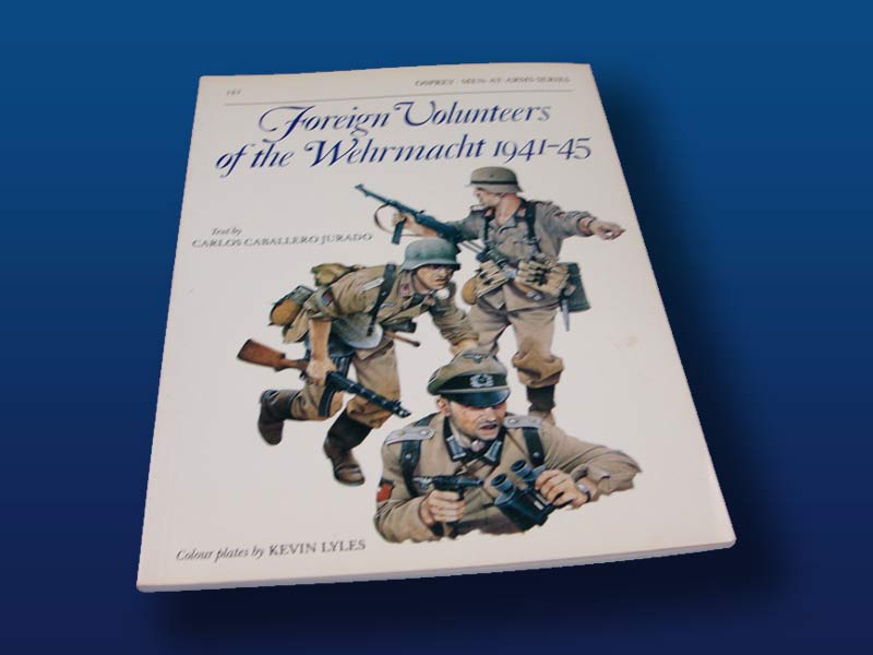 Foreign Volunteers of the Wehrmacht 1941-45 by Carlos Caballero Jurado